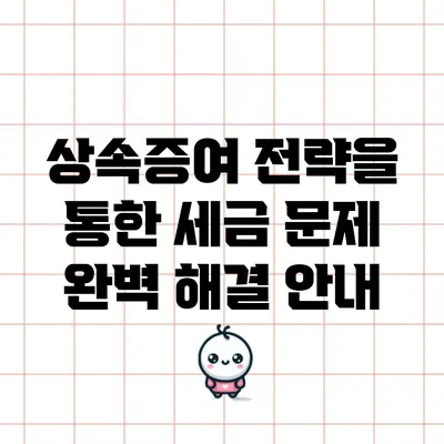 상속증여 전략을 통한 세금 문제 완벽 해결 안내