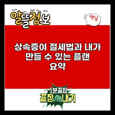 상속증여 절세법과 내가 만들 수 있는 플랜 요약