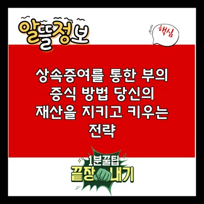 상속증여를 통한 부의 증식 방법: 당신의 재산을 지키고 키우는 전략