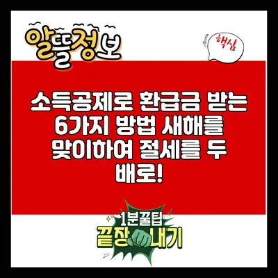 소득공제로 환급금 받는 6가지 방법: 새해를 맞이하여 절세를 두 배로!