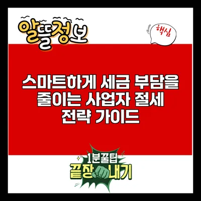 스마트하게 세금 부담을 줄이는 사업자 절세 전략 가이드