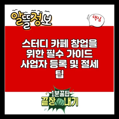 스터디 카페 창업을 위한 필수 가이드: 사업자 등록 및 절세 팁