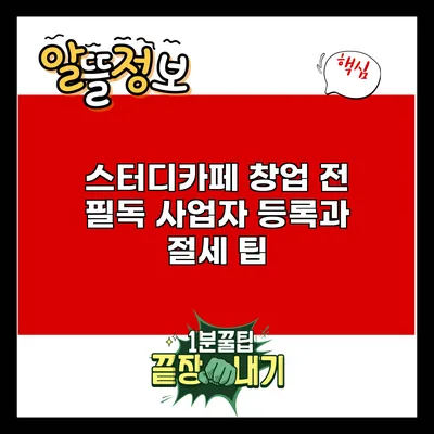 스터디카페 창업 전 필독: 사업자 등록과 절세 팁