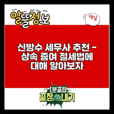 신방수 세무사 추천 - 상속 증여 절세법에 대해 알아보자