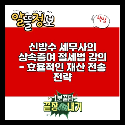 신방수 세무사의 상속증여 절세법 강의 - 효율적인 재산 전송 전략