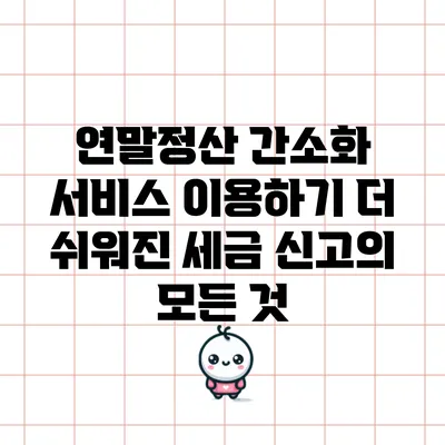 연말정산 간소화 서비스 이용하기: 더 쉬워진 세금 신고의 모든 것