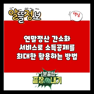 연말정산 간소화 서비스로 소득공제를 최대한 활용하는 방법
