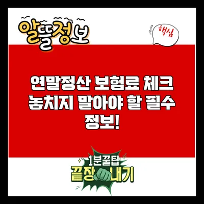 연말정산 보험료 체크: 놓치지 말아야 할 필수 정보!