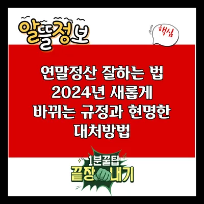 연말정산 잘하는 법: 2024년 새롭게 바뀌는 규정과 현명한 대처방법