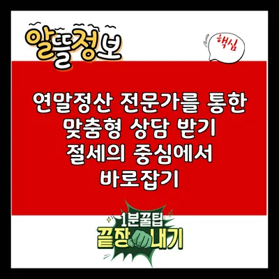 연말정산 전문가를 통한 맞춤형 상담 받기: 절세의 중심에서 바로잡기