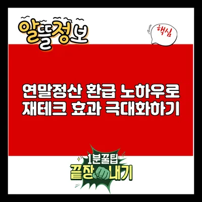 연말정산 환급 노하우로 재테크 효과 극대화하기