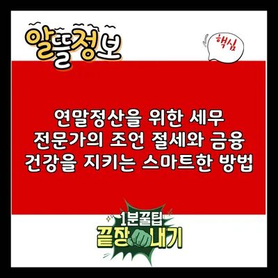 연말정산을 위한 세무 전문가의 조언: 절세와 금융 건강을 지키는 스마트한 방법