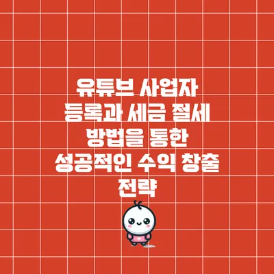 유튜브 사업자 등록과 세금 절세 방법을 통한 성공적인 수익 창출 전략