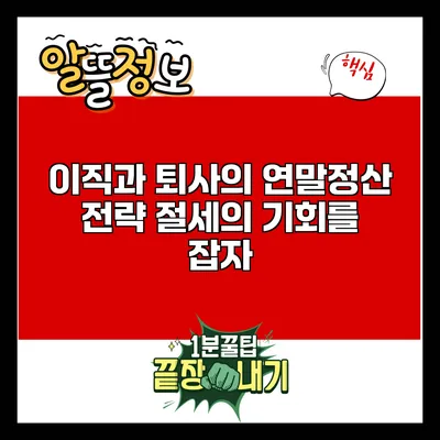 이직과 퇴사의 연말정산 전략: 절세의 기회를 잡자