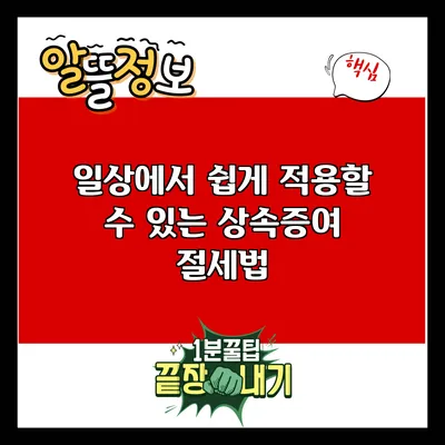 일상에서 쉽게 적용할 수 있는 상속증여 절세법