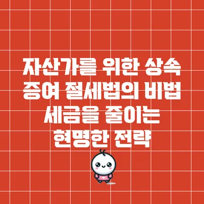 자산가를 위한 상속 증여 절세법의 비법: 세금을 줄이는 현명한 전략