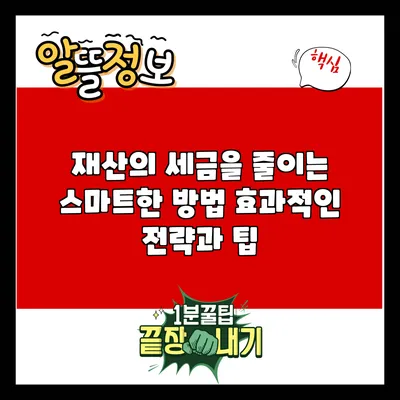 재산의 세금을 줄이는 스마트한 방법: 효과적인 전략과 팁