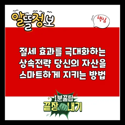 절세 효과를 극대화하는 상속전략: 당신의 자산을 스마트하게 지키는 방법