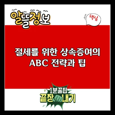 절세를 위한 상속증여의 ABC: 전략과 팁