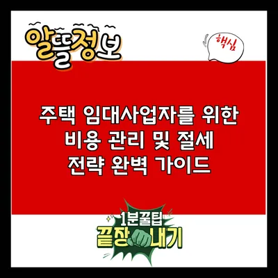 주택 임대사업자를 위한 비용 관리 및 절세 전략 완벽 가이드