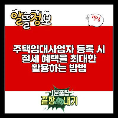 주택임대사업자 등록 시 절세 혜택을 최대한 활용하는 방법