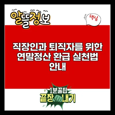 직장인과 퇴직자를 위한 연말정산 환급 실천법 안내