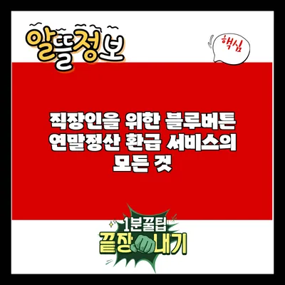 직장인을 위한 블루버튼 연말정산 환급 서비스의 모든 것