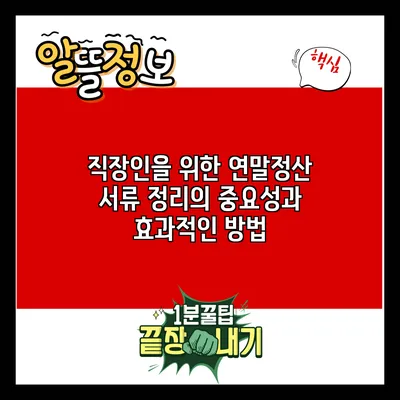 직장인을 위한 연말정산 서류 정리의 중요성과 효과적인 방법
