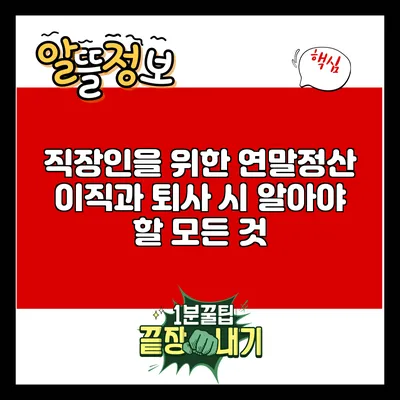 직장인을 위한 연말정산: 이직과 퇴사 시 알아야 할 모든 것