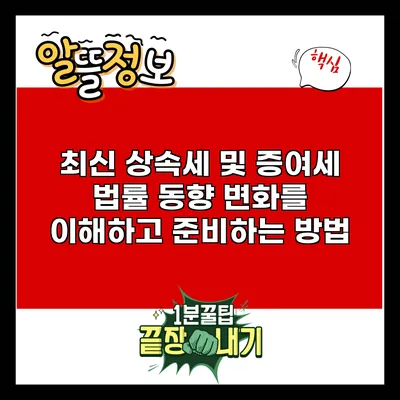 최신 상속세 및 증여세 법률 동향: 변화를 이해하고 준비하는 방법