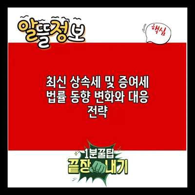 최신 상속세 및 증여세 법률 동향: 변화와 대응 전략