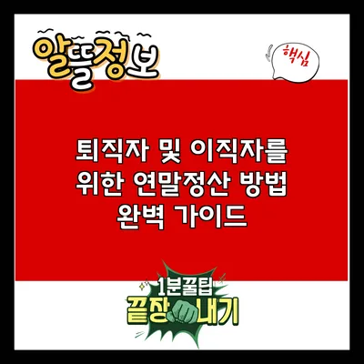 퇴직자 및 이직자를 위한 연말정산 방법 완벽 가이드