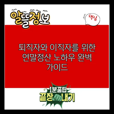 퇴직자와 이직자를 위한 연말정산 노하우 완벽 가이드