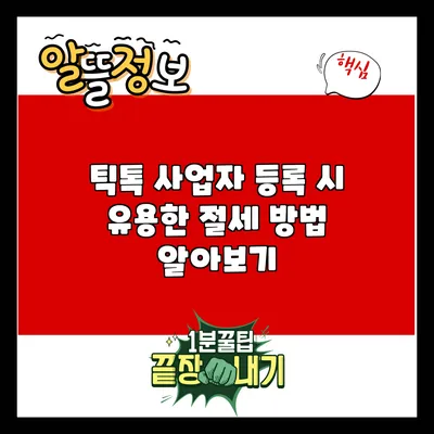 틱톡 사업자 등록 시 유용한 절세 방법 알아보기