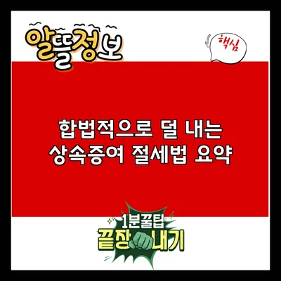 합법적으로 덜 내는 상속증여 절세법 요약