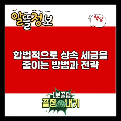 합법적으로 상속 세금을 줄이는 방법과 전략