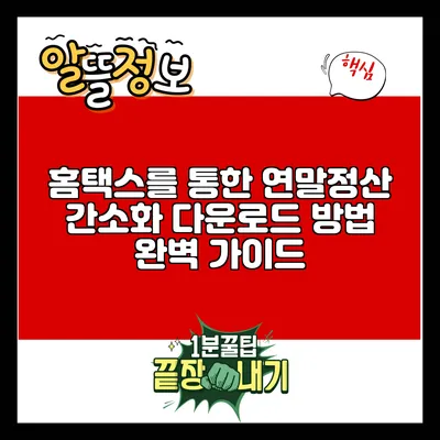 홈택스를 통한 연말정산 간소화 다운로드 방법 완벽 가이드