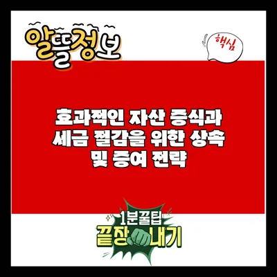 효과적인 자산 증식과 세금 절감을 위한 상속 및 증여 전략