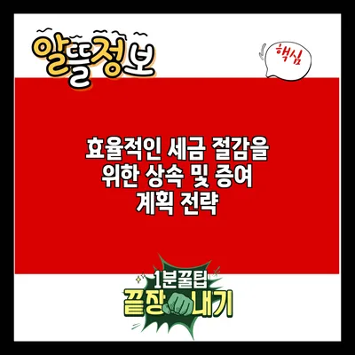 효율적인 세금 절감을 위한 상속 및 증여 계획 전략