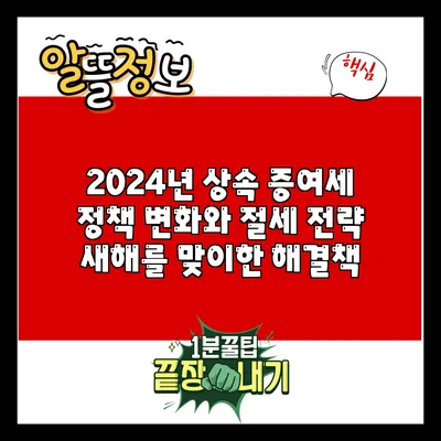 2024년 상속 증여세 정책 변화와 절세 전략: 새해를 맞이한 해결책