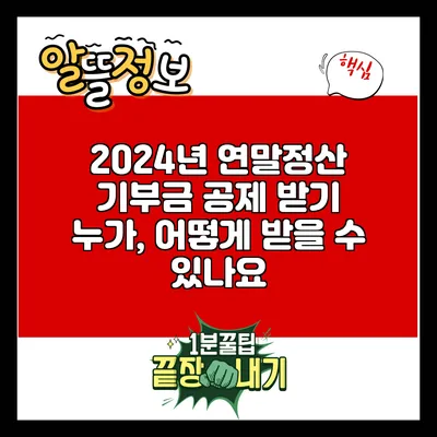 2024년 연말정산 기부금 공제 받기: 누가, 어떻게 받을 수 있나요?