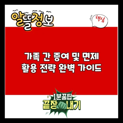 가족 간 증여 및 면제 활용 전략 완벽 가이드