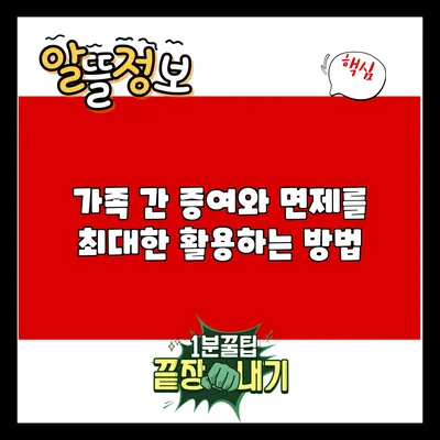 가족 간 증여와 면제를 최대한 활용하는 방법