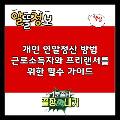 개인 연말정산 방법: 근로소득자와 프리랜서를 위한 필수 가이드
