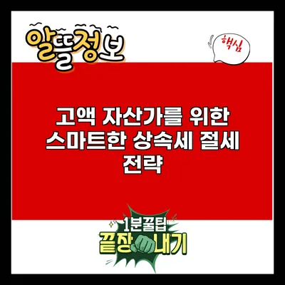 고액 자산가를 위한 스마트한 상속세 절세 전략