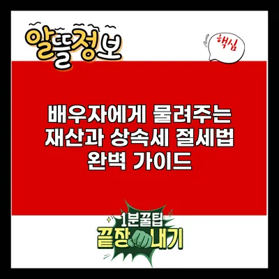 배우자에게 물려주는 재산과 상속세 절세법 완벽 가이드