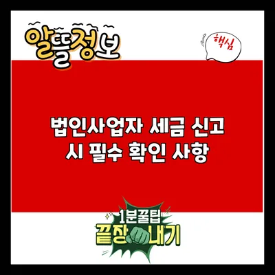 법인사업자 세금 신고 시 필수 확인 사항