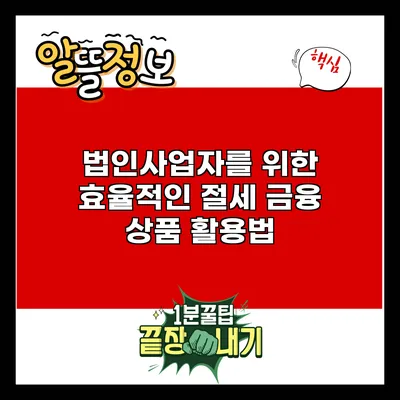 법인사업자를 위한 효율적인 절세 금융 상품 활용법