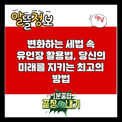 변화하는 세법 속 유언장 활용법, 당신의 미래를 지키는 최고의 방법