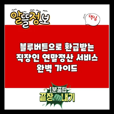 블루버튼으로 환급받는 직장인 연말정산 서비스 완벽 가이드